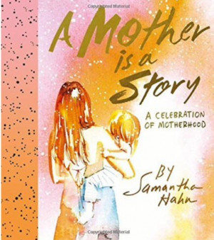 A Mother Is a Story: A Celebration of Motherhood — Samantha Hahn