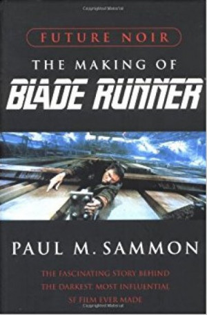 Future Noir: The Making Of Blade Runner — Paul M. Sammon
