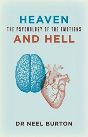 Heaven and Hell: The Psychology of the Emotions — Neel Burton