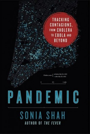 Pandemic: Tracking contagions, from cholera to ebola and beyond — Sonia Shah