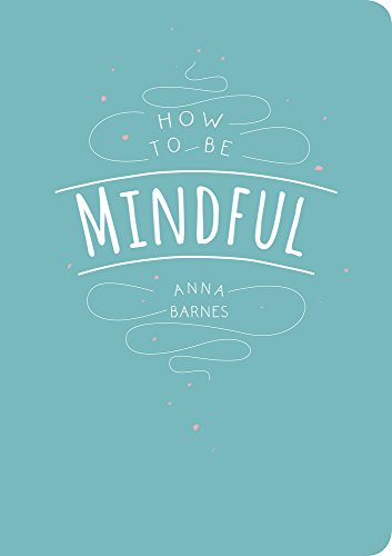 How to Be Mindful — Anna Barnes