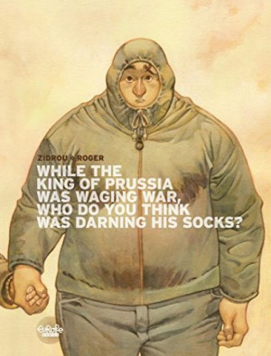 While the king of Prussia was waging war, who do you think was darning his socks? — Zidrou