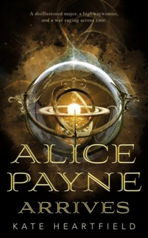 Alice Payne Arrives (Alice Payne #1) — Kate Heartfield