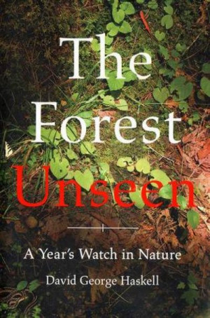 The Forest Unseen: A Year’s Watch in Nature — David George Haskell