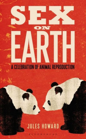 Sex on Earth: A celebration of animal reproduction — Jules Howard