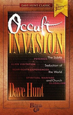 Occult Invasion: The Subtle Seduction of the World and Church — Dave Hunt