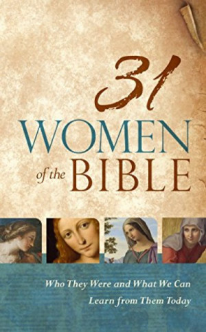 31 Women of the Bible: Who They Were and What We Can Learn from Them Today — Holman Bible Staff