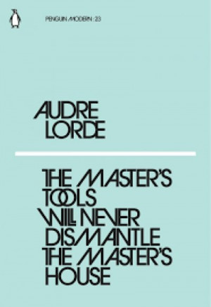 The Master’s Tools Will Never Dismantle The Master’s House (Penguin Modern) — Audre Lorde