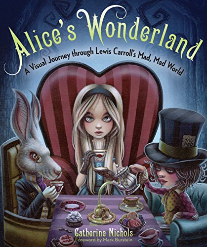 Alice’s Wonderland: A Visual Journey Through Lewis Carroll’s Mad, Mad World — Catherine Nichols