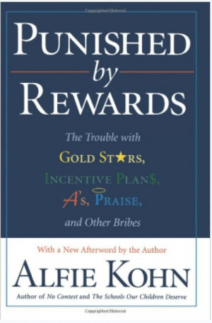Punished by Rewards: The Trouble with Gold Stars, Incentive Plans, A’s, Praise, and Other Bribes — Alfie Kohn
