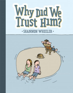 Why Did We Trust Him? — Shannon Wheeler