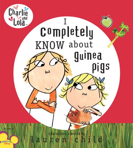 Charlie And Lola I Completely Know About Guinea Pigs — Lauren Child