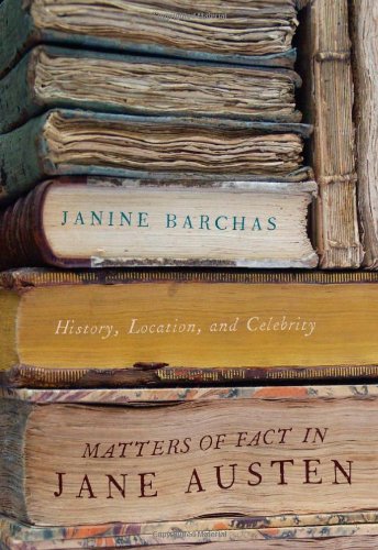 Matters of Fact in Jane Austen: History, Location, and Celebrity — Janine Barchas