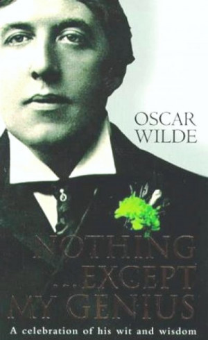 Nothing… except my genius — Oscar Wilde