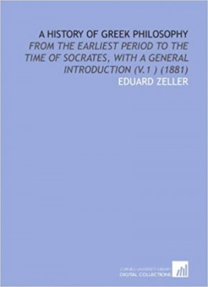 A History of Greek Philosophy: From the Earliest Period to the Time of Socrates — Eduard Zeller
