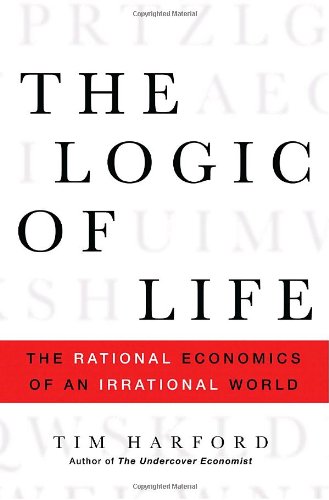 The Logic of Life: The Rational Economics of an Irrational World — Tim Harford
