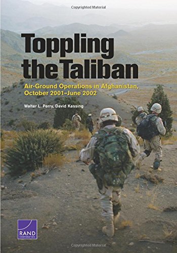 Toppling the Taliban: Air-Ground Operations in Afghanistan, October 2001-June 2002 — Walter L. Perry, David Kassing