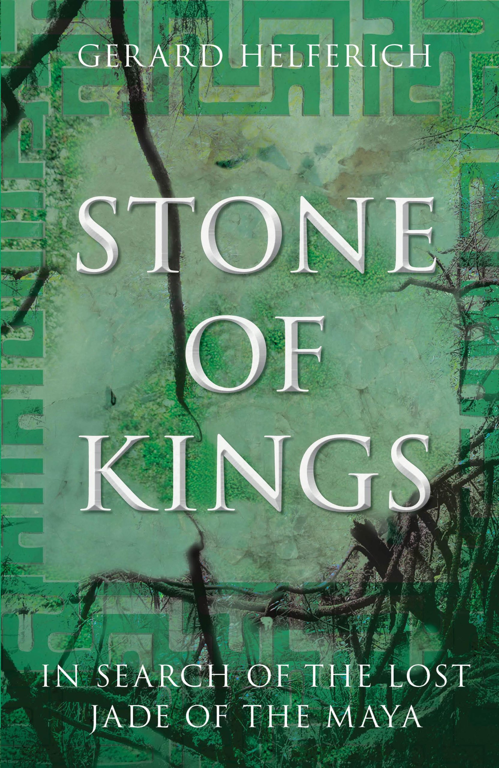 Stone of Kings: In Search of The Lost Jade of The Maya — Gerard Helferich