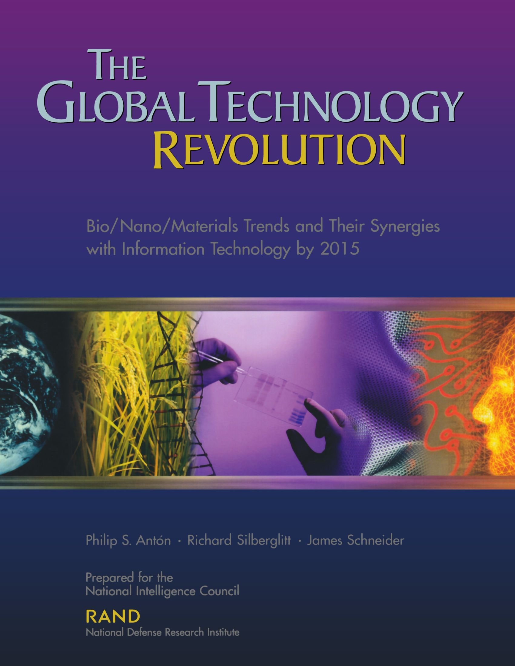 The Global Technology Revolution: Bio/Nano/Materials Trends and Their Synergies with Information Technology by 2015 — Philip S. Anton, Richard Silberglitt, James Schneider