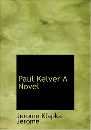 Paul Kelver A Novel — Jerome Klapka Jerome