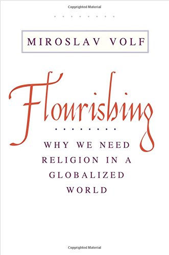 Flourishing – Why We Need Religion in a Globalized World — Miroslav Volf