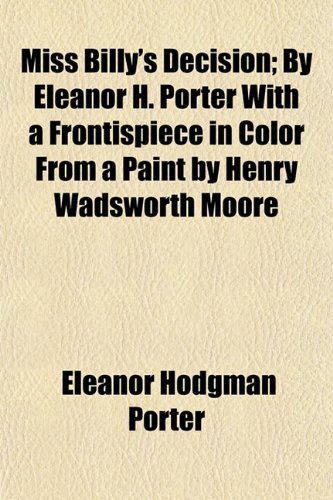 Miss Billy’s Decision; By Eleanor H. Porter With a Frontispiece in Color From a Paint by Henry Wadsworth Moore — Eleanor Hodgman Porter