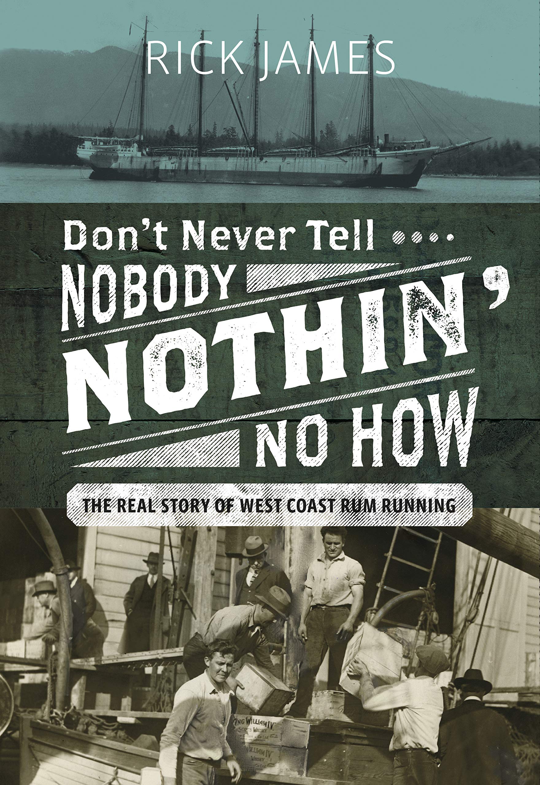 Don’t Never Tell Nobody Nothin’ No How: The Real Story of West Coast Rum Running — Rick James