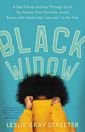 Black Widow: A Sad-Funny Journey Through Grief for People Who Normally Avoid Books with Words Like \ — Leslie Gray Streeter
