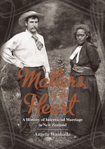Matters of the Heart: A History of Interracial Marriage in New Zealand — Angela Wanhalla