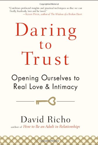 Daring to Trust: Opening Ourselves to Real Love and Intimacy — David Richo