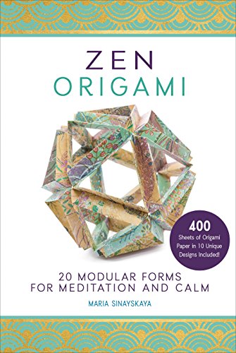 Zen Origami: 20 Modular Forms for Meditation and Calm: 400 sheets of origami paper in 10 unique designs included! — Maria Sinayskaya
