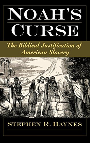Noah’s Curse: The Biblical Justification of American Slavery — Stephen R. Ed. Haynes
