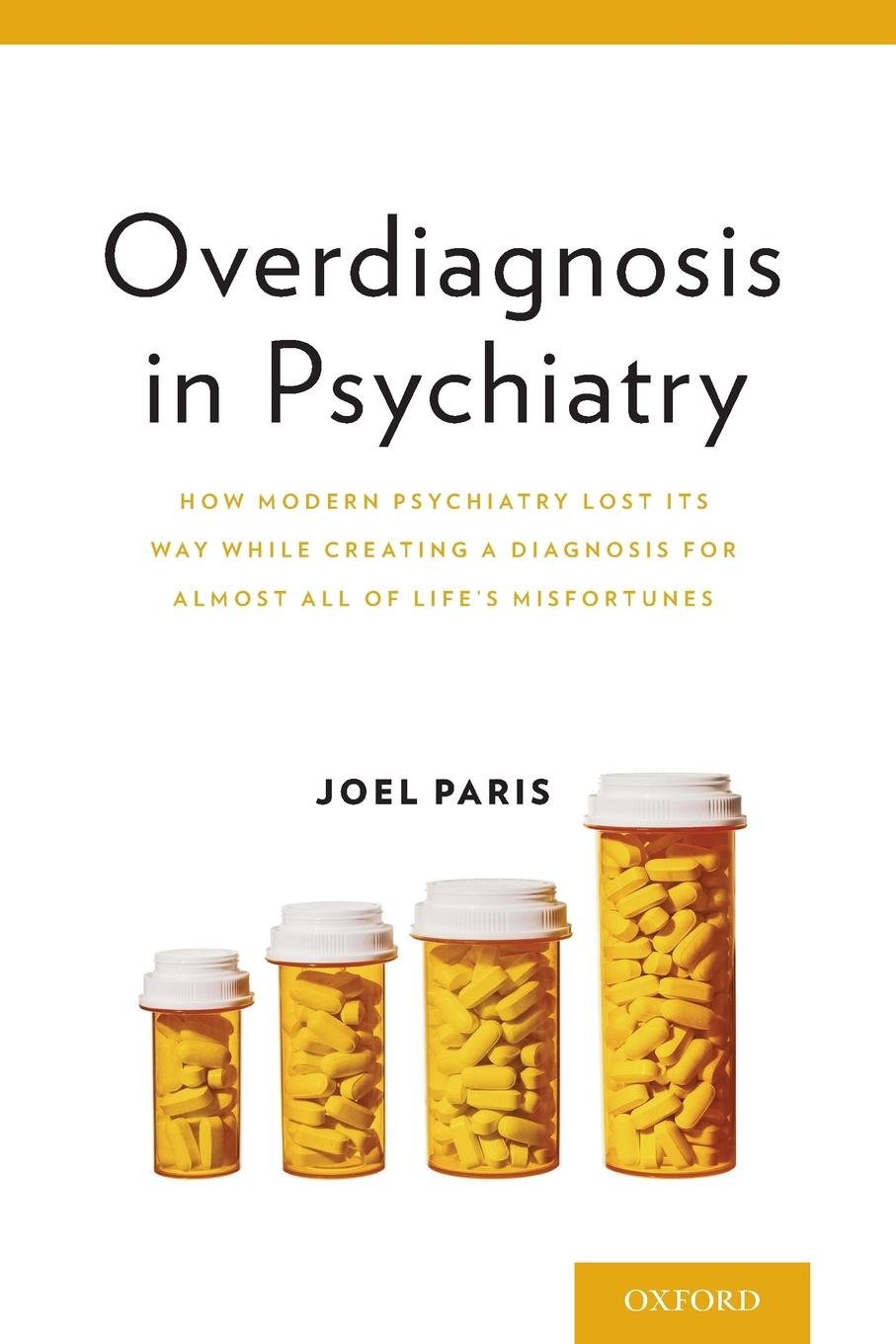 Overdiagnosis in Psychiatry: How Modern Psychiatry Lost Its Way While Creating a Diagnosis for Almost All of Life’s Misfortunes — Joel Paris