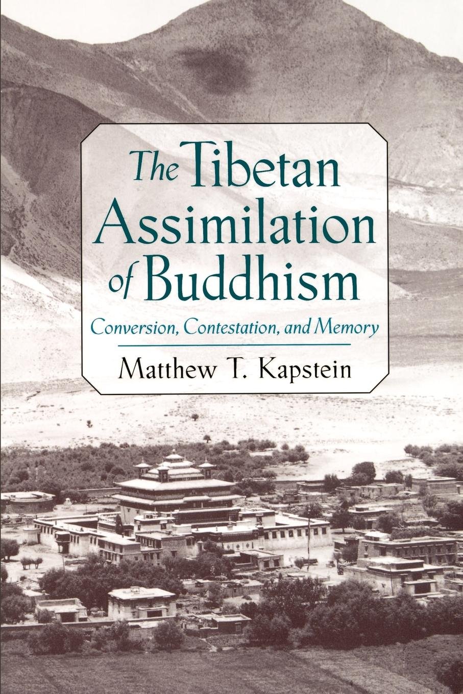 The Tibetan Assimilation of Buddhism: Conversion, Contestation, and Memory — Matthew T. Kapstein