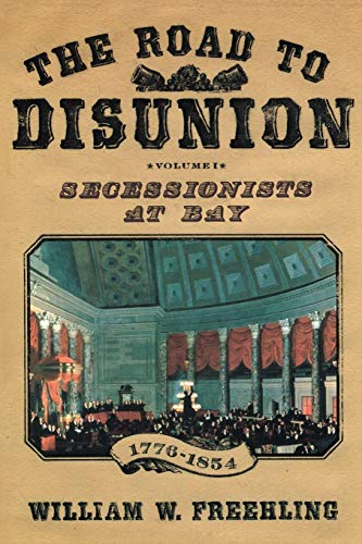 The Road to Disunion: Secessionists at Bay, 1776-1854: Volume I — William W. Freehling