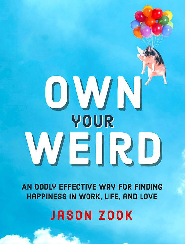 Own Your Weird: An Oddly Effective Way for Finding Happiness in Work, Life, and Love — Jason Zook