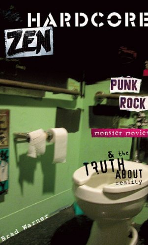 Hardcore Zen: Punk Rock, Monster Movies and the Truth About Reality — Brad Warner