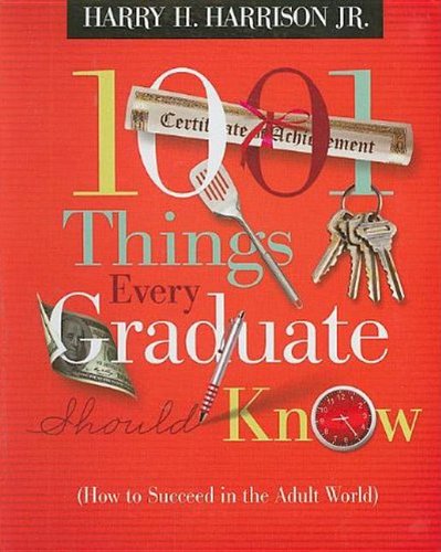 1001 Things Every Graduate Should Know: (How to Succeed in the Adult World) — Harry H., JR. Harrison