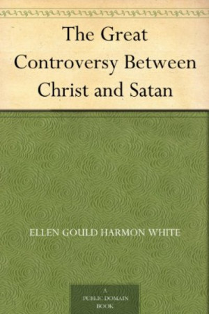 The Great Controversy Between Christ and Satan — Ellen Gould Harmon White