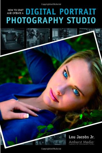 How to Start and Operate a Digital Portrait Photography Studio — Lou Jacobs Jr.