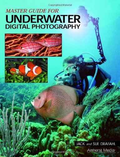 Master Guide for Underwater Digital Photography — Jack Drafahl, Sue Drafahl