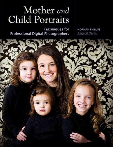 Mother and Child Portraits: Techniques for Professional Digital Photographers — Norman Phillips