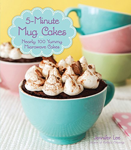 5-Minute Mug Cakes: Nearly 100 Yummy Microwave Cakes — Jennifer Lee