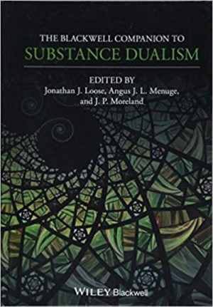 The Blackwell Companion to Substance Dualism: Blackwell Companions to Philosophy — J. P. Moreland