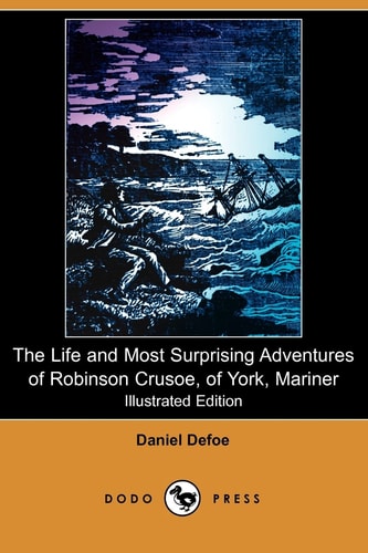 The Life and Most Surprising Adventures of Robinson Crusoe, of York, Mariner, Including an Account of His Deliverance Thence, and the Remarkable Histo — Daniel Defoe