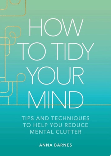How to Tidy Your Mind — Anna Barnes