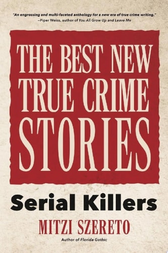 The Best New True Crime Stories: Serial Killers — Mitzi Szereto