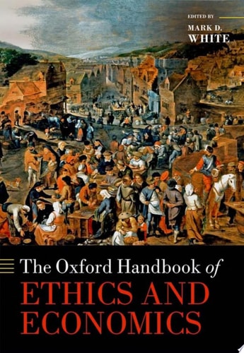 The Oxford Handbook of Ethics and Economics — Mark D. White
