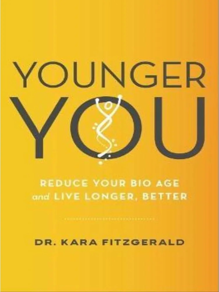 Younger You – Reduce Your Bio Age and Live Longer, Better — Kara N. Fitzgerald