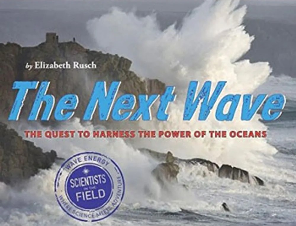 Next Wave, the – the Quest to Harness the Power of the Oceans — Elizabeth Rusch
